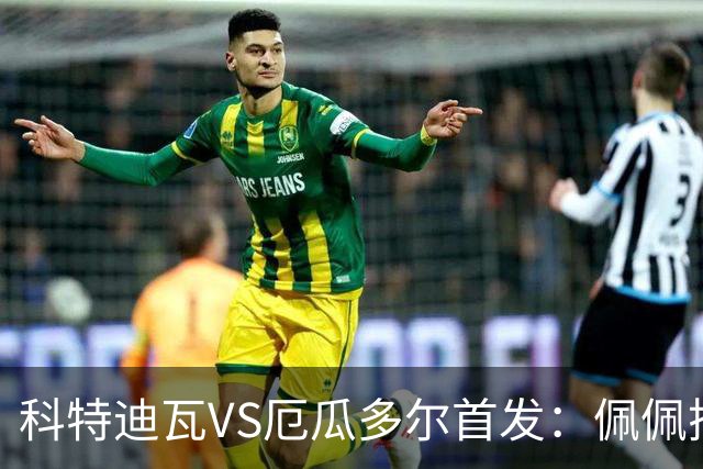 科特迪瓦VS厄瓜多尔首发：佩佩搭档扬-迪 凯塞多领军